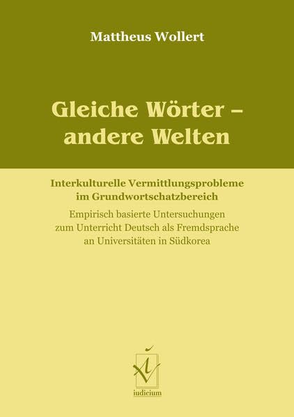 Gleiche Wörter andere Welten. Interkulturelle Vermittlungsprobleme im Grundwortschatzbereich. Empirisch basierte Untersuchungen zum Unterricht ... an Universitäten in Südkorea. Diss. Foreign Languages ​​& Dictionaries