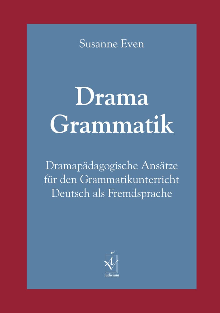 Drama Grammatik: Dramapädagogische Ansätze für den Grammatikunterricht Deutsch als Fremdsprache: Dramapädagogische Ansätze für den Grammatikunterricht Deutsch als Fremdsprache. Dissertationsschrift Social Sciences