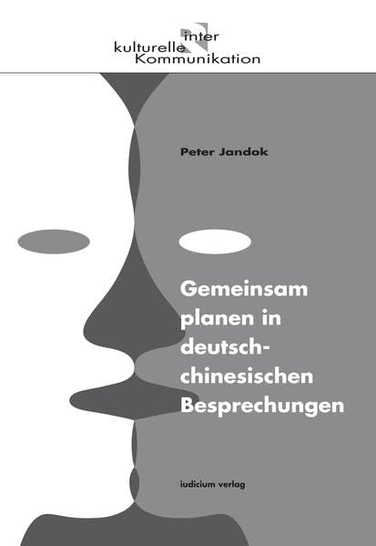 Gemeinsam planen in deutsch-chinesischen Besprechungen: Eine konversationsanalytische Studie zu Institutionalität und Interkulturalität book