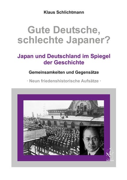 Gute Deutsche, schlechte Japaner?: Japan und Deutschland im Spiegel der Geschichte. Gemeinsamkeiten und Gegensätze. Neun friedenshistorische Aufsätze Books
