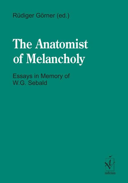 The Anatomist of Melancholy: Essays in Memory of W. G. Sebald. Engl. /Dt. Contemporary literature Books