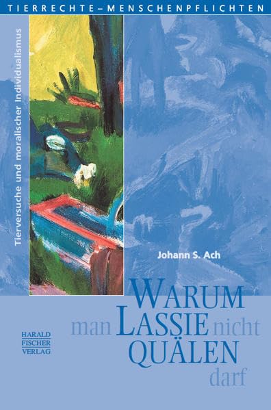Warum man Lassie nicht quälen darf: Tierversuche und moralischer Individualismus book