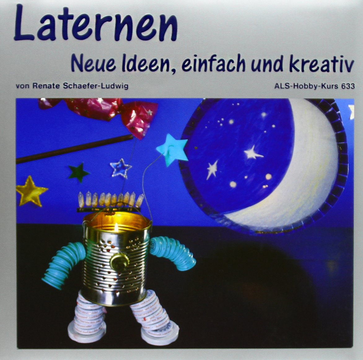 Laternen: Neue Ideen, einfach und kreativ (ALS-Hobby-Kurse) Hobbies & Crafts