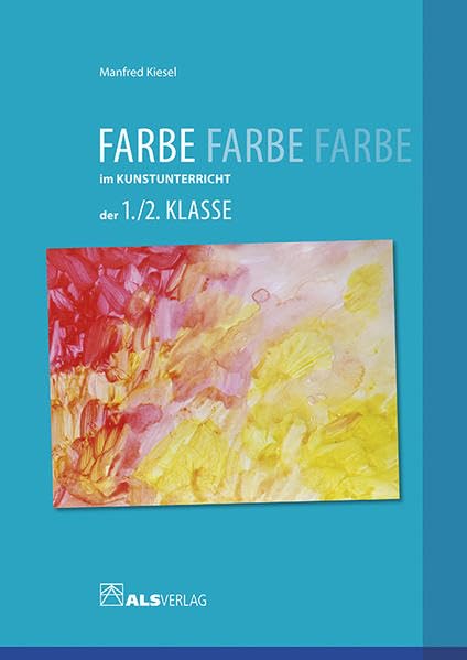 Farbe im Kunstunterricht der 1./2. Klasse (ALS-Arbeitsmappe) Learning & Reference