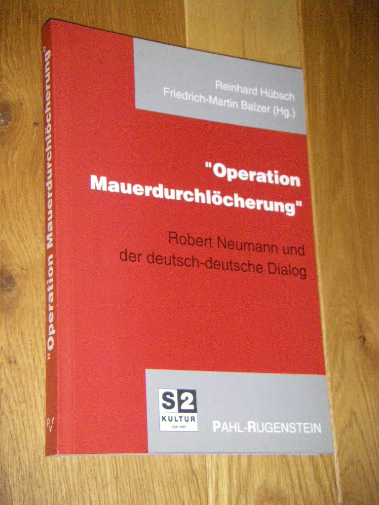 Operation Mauerdurchlöcherung: Robert Neumann und der deutsch-deutsche Dialog: Robert Neumann und der deutsch-deutsche Dialog. Das Buch z. S2-Sendung German history