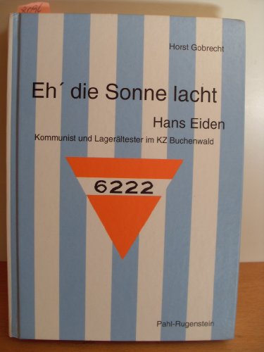 Eh die Sonne lacht: Hans Eiden - Kommunist und Lagerältester im KZ Buchenwald Books