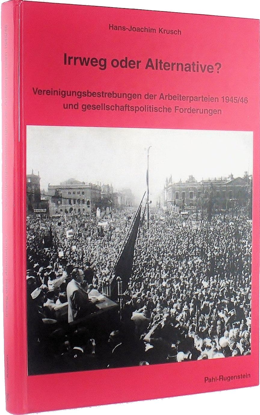 Irrweg oder Alternative? Vereinigungsbestrebungen der Arbeiterparteien 1945/46 und gesellschaftspolitische Forderungen Books