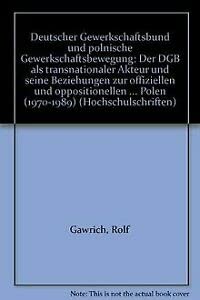 Deutscher Gewerkschaftsbund und polnische Gewerkschaftsbewegung: Der DGB als transnationaler Akteuer und seine Beziehungen zur "offiziellen" und ... in der Volksrepublik Polen (1970-1989) Books