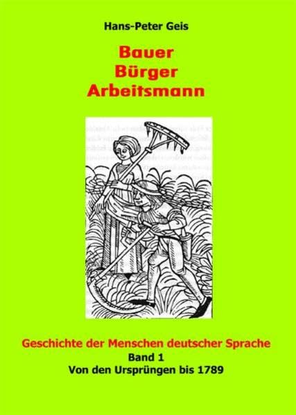 Bauer, Bürger, Arbeitsmann. Geschichte der Menschen deutscher Sprache: Band 1: Von den Ursprüngen bis 1789. Band 2: Von 1789 bis heute Politics & History