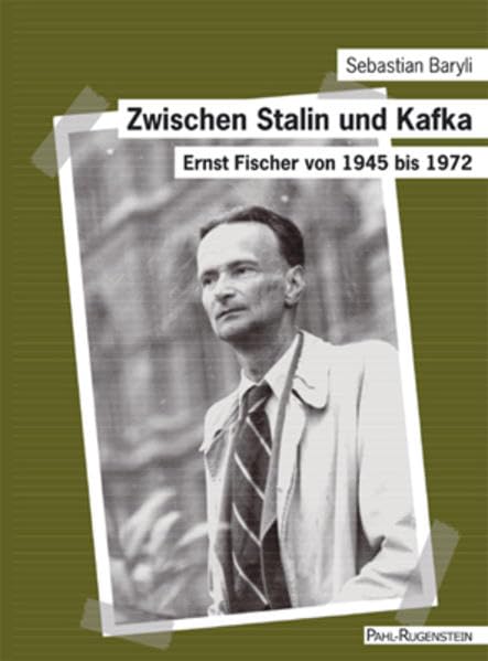 Zwischen Stalin und Kafka: Ernst Fischer von 1945 bis 1972 Politics & History