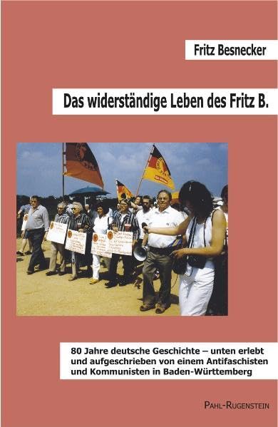 Das widerständige Leben des Friedrich B.: 80 Jahre deutsche Geschichte – unten erlebt und aufgeschrieben von einem Antifaschisten und Kommunisten in Baden-Württemberg Politics & History
