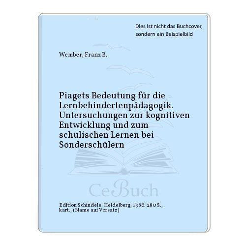 Piagets Bedeutung für die Lernbehindertenpädagogik. Untersuchungen zur kognitiven Entwicklung und zum schulischen Lernen bei Sonderschülern Books