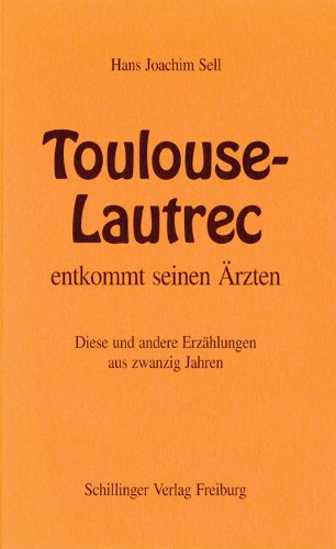 Toulouse-Lautrec entkommt seinen Ärzten: Diese und andere Erzählungen aus zwanzig Jahren Historical Fiction