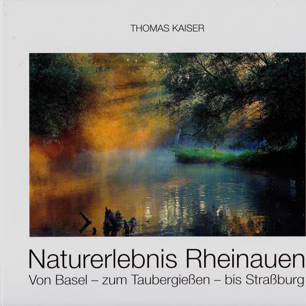 Naturerlebnis Rheinauen. Von Basel zum Taubergießen bis Straßburg. Geology & Geography