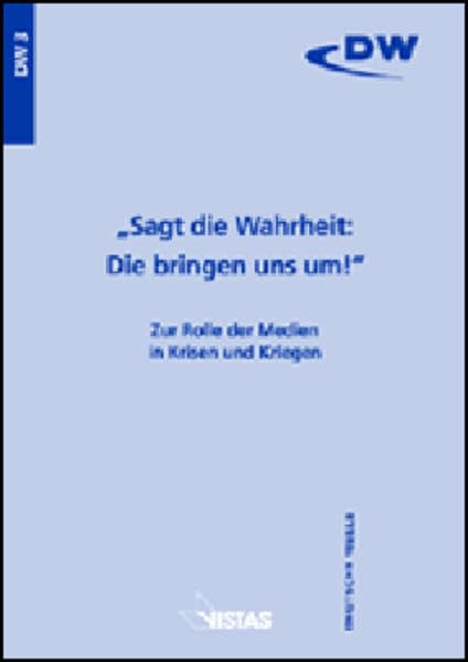 "Sagt die Wahrheit: Die bringen uns um!" Zur Rolle der Medien in Krisen und Kriegen Law