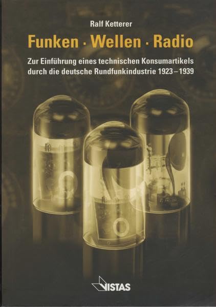 Funken-Wellen-Radio: Zur Einführung eines technischen Konsumartikels durch die deutsche Rundfunkindustrie 1923-1939 Law