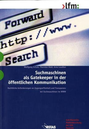 Suchmaschinen als Gatekeeper in der öffentlichen Kommunikation: Rechtliche Anforderungen an Zugangsoffenheit und Transparenz bei Suchmaschinen im WWW (Schriftenreihe Medienforschung der LfM) Media & Communication