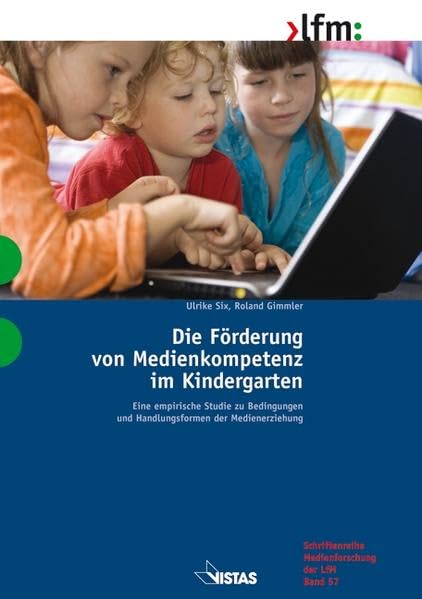 Die Förderung von Medienkompetenz im Kindergarten: Eine empirische Studie zu Bedingungen und Handlungsformen der Medienerziehung: Eine empirische ... (Schriftenreihe Medienforschung der LfM) Media & Communication