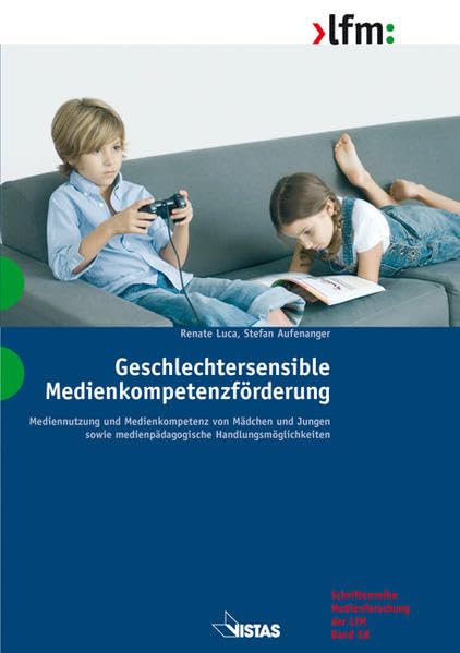Geschlechtersensible Medienkompetenzförderung: Mediennutzung und Medienkompetenz von Mädchen und Jungen sowie medienpädagogische Handlungsmöglichkeiten (Schriftenreihe Medienforschung der LfM) Media & Communication