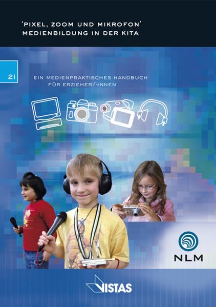 'Pixel, Zoom und Mikrofon' Medienbildung in der Kita: Ein medienpraktisches Handbuch für Erzieher/-innen (Schriftenreihe der Niedersächsischen Landesmedienanstalt für privaten Rundfunk) Business, Finance & Career