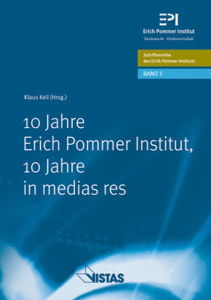10 Jahre Erich Pommer Institut - 10 Jahre in medias res: Festschrift mit einer Dokumentation des Symposiums am 3. September 2008 sowie ausgewählten ... zu Medienwirtschaft und Medienrecht) Law