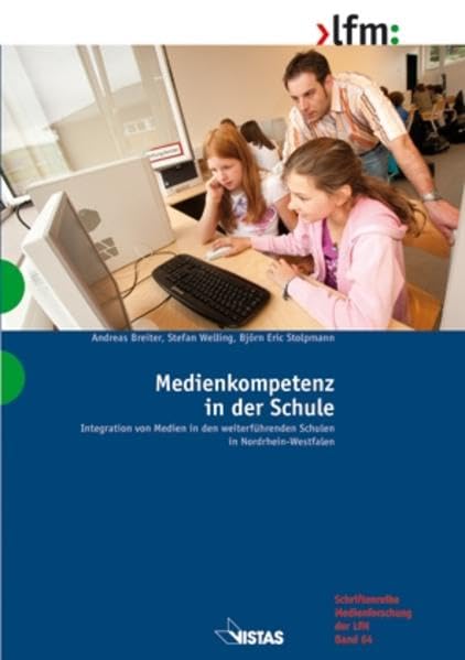 Medienkompetenz in der Schule: Integration von Medien in den weiterführenden Schulen in Nordrhein-Westfalen (Schriftenreihe Medienforschung der LfM) Media & Communication