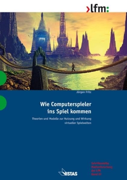 Wie Computerspieler ins Spiel kommen: Theorien und Modelle zur Nutzung und Wirkung virtueller Spielwelten: Theorien und Modelle zur Nutzung und ... (Schriftenreihe Medienforschung der LfM) Media & Communication