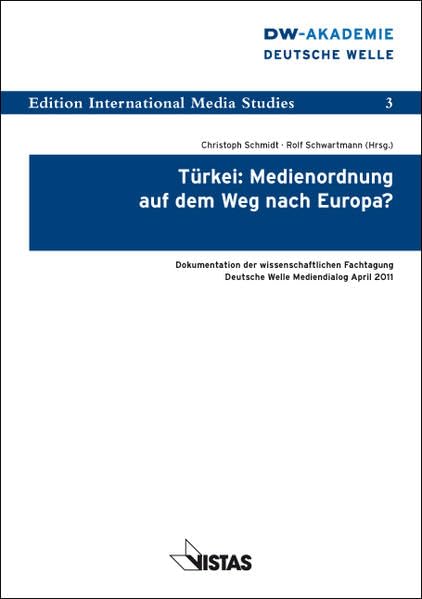 Türkei: Medienordnung auf dem Weg nach Europa?: Dokumentation der wissenschaftlichen Fachtagung Deutsche Welle Mediendialog April 2011 (Edition International Media Studies) Law