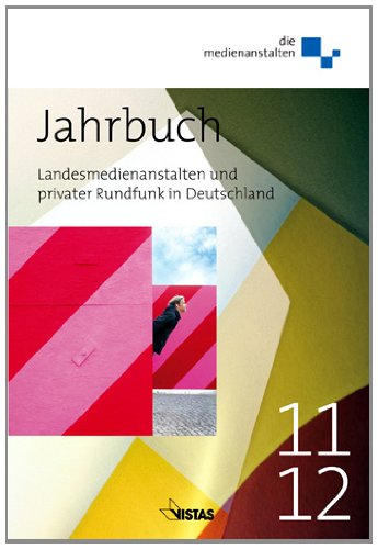Jahrbuch 2011 / 2012: Landesmedienanstalten und privater Rundfunk in Deutschland: Landesmedienanstalten und privater Rundfunk in Deutschland. Hrsg.: ... in der Bundesrepublik Deutschland (ALM) Law