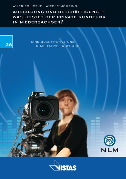 Ausbildung und Beschäftigung - Was leistet der Private Rundfunk in Niedersachen?: Eine quantitative und qualitative Erhebung (Schriftenreihe der ... Landesmedienanstalt für privaten Rundfunk) Law