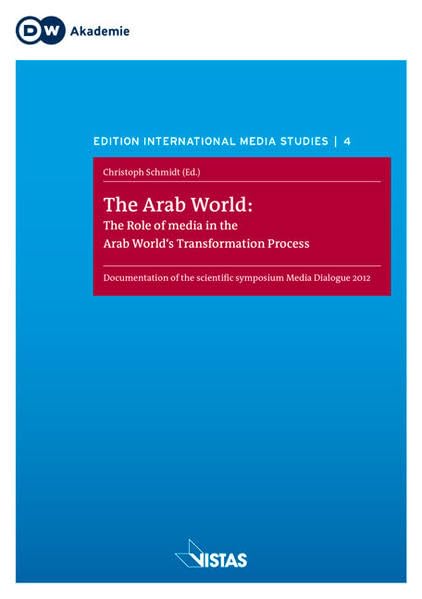 The Arab World: The Role of Media in the Arab World's Transformation Process.Symposium Proceedings - Deutsche Welle Media Dialogue May 2012 (Edition International Media Studies) Law