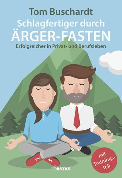 Schlagfertiger durch Ärger-Fasten: Erfolgreicher in Privat- und Berufsleben Business, Finance & Career