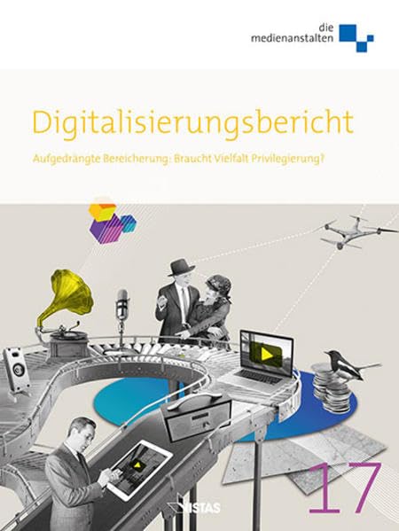 Digitalisierungsbericht 2017: Aufgedrängte Bereicherung: Braucht Vielfalt Privilegierung? Media & Communication