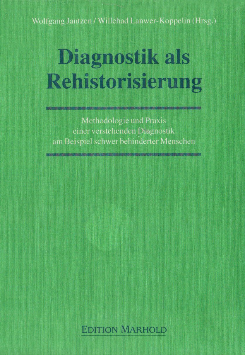 Diagnostik als Rehistorisierung: Methodologie und Praxis einer verstehenden Diagnostik am Beispiel schwer behinderter Menschen Politics & History