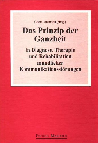 Das Prinzip der Ganzheit: In Diagnose, Therapie und Rehabilitation mündlicher Kommunikationsstörungen Medicine