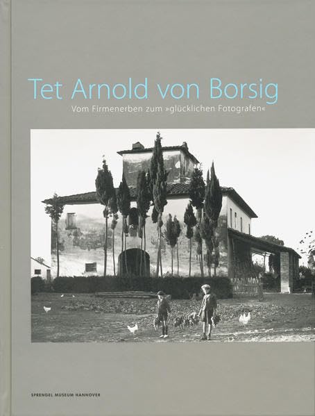 Tet Arnold von Borsig: Vom Firmenerben zum "glücklichen Fotografen" ; Photography