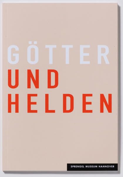 Götter und Helden: Nachleben und Eigenleben antiker Mythen in der Grafik : Sprengel Museum Hannover, 14. September 2011 - 19. Februar 2012 (Beiträge zur Sammlung) Film, Art & Culture
