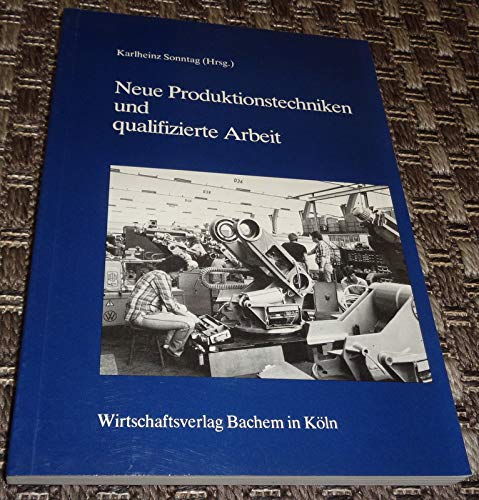 Neue Produktionstechniken und qualifizierte Arbeit. Beiträge zur Technik, Arbeitsorganisation, Qualifikation, Personalplanung und -entwicklung in der computerunterst. Fertigung und Konstruktion Business, Finance & Career