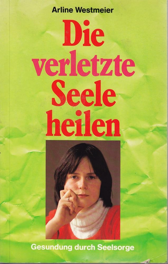 Die verletzte Seele heilen. Gesundung durch Seelsorge Religion & Esotericism