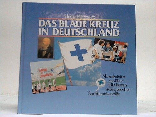 Das Blaue Kreuz in Deutschland: Mosaiksteine aus über 100 Jahren evangelischer Suchtkrankenhilfe Social Sciences