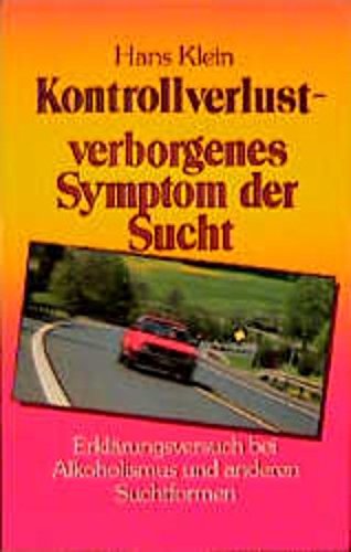 Kontrollverlust - Verborgenes Symptom der Sucht: Erklärungsversuch bei Alkoholismus und anderen Suchtformen Books