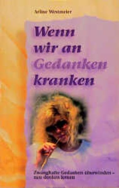 Wenn wir an Gedanken kranken: Zwanghafte Gedanken überwinden - neu denken lernen Religion & Esotericism