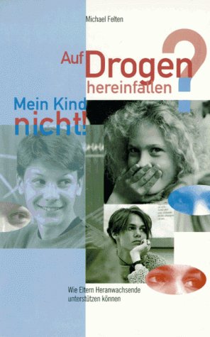 Auf Drogen hereinfallen? Mein Kind nicht!: Wie Eltern Heranwachsende unterstützen können Parents & Children