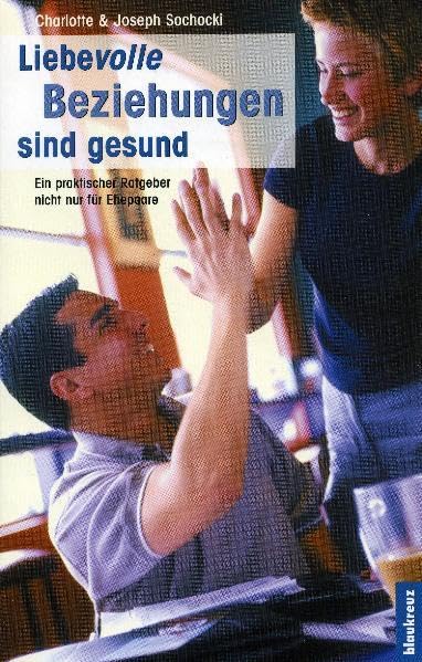 Liebevolle Beziehungen sind gesund: Ein praktischer Ratgeber nicht nur für Ehepaare Psychology