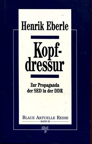 Kopfdressur: Zur Propaganda der SED in der DDR Politics & History