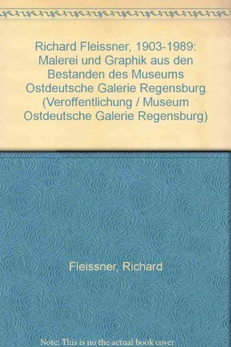 Richard Fleissner : 1903 - 1989 , Malerei und Graphik aus den Beständen des Museums Ostdeutsche Galerie Regensburg. Books