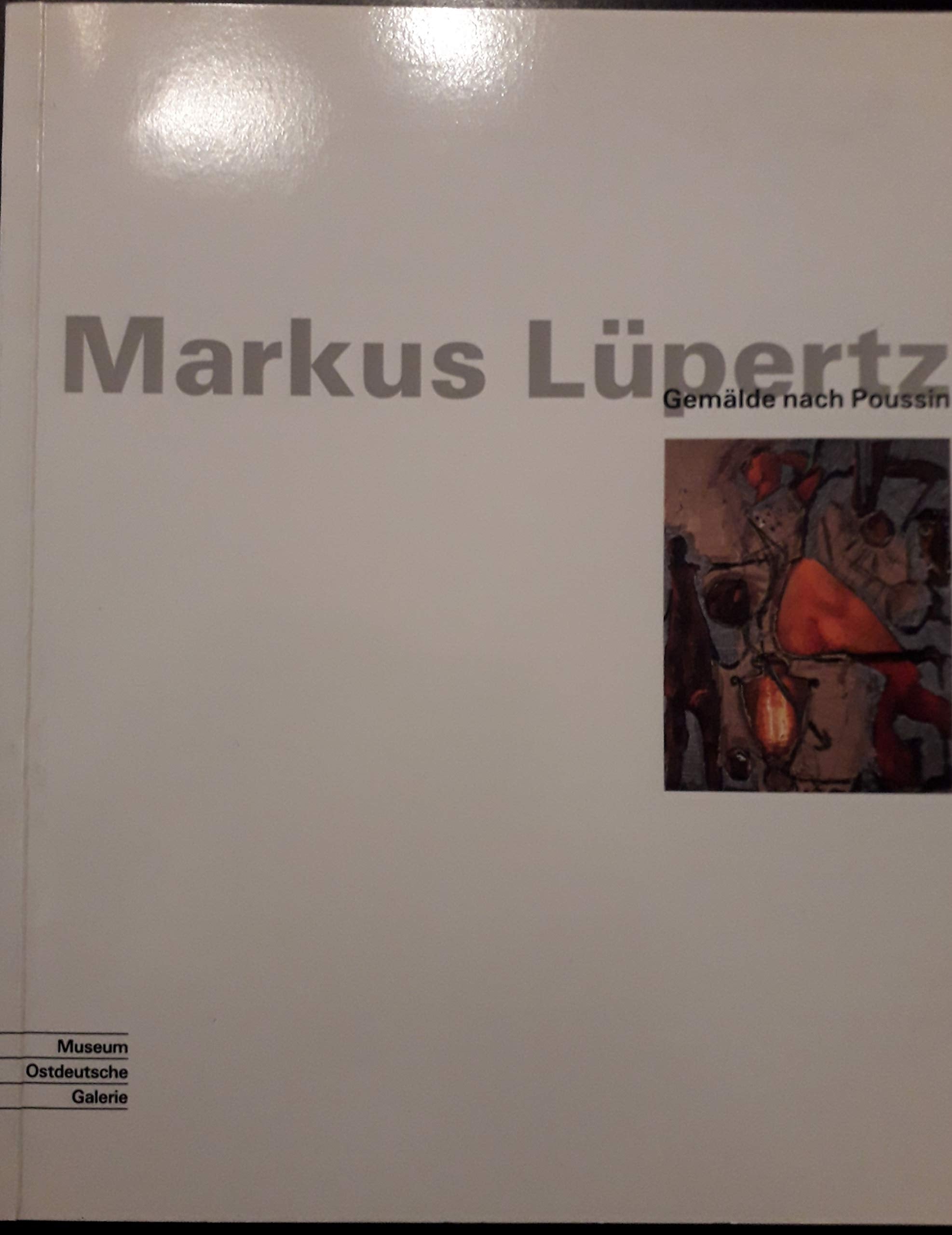 Markus Lüpertz - Gemälde nach Poussin : Museum Ostdeutsche Galerie Regensburg, 25. Juli bis 28. August 1993. Books