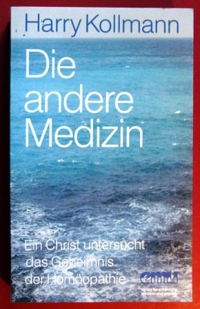 Die andere Medizin: Ein Christ untersucht das Geheimnis der Homöopathie Medicine
