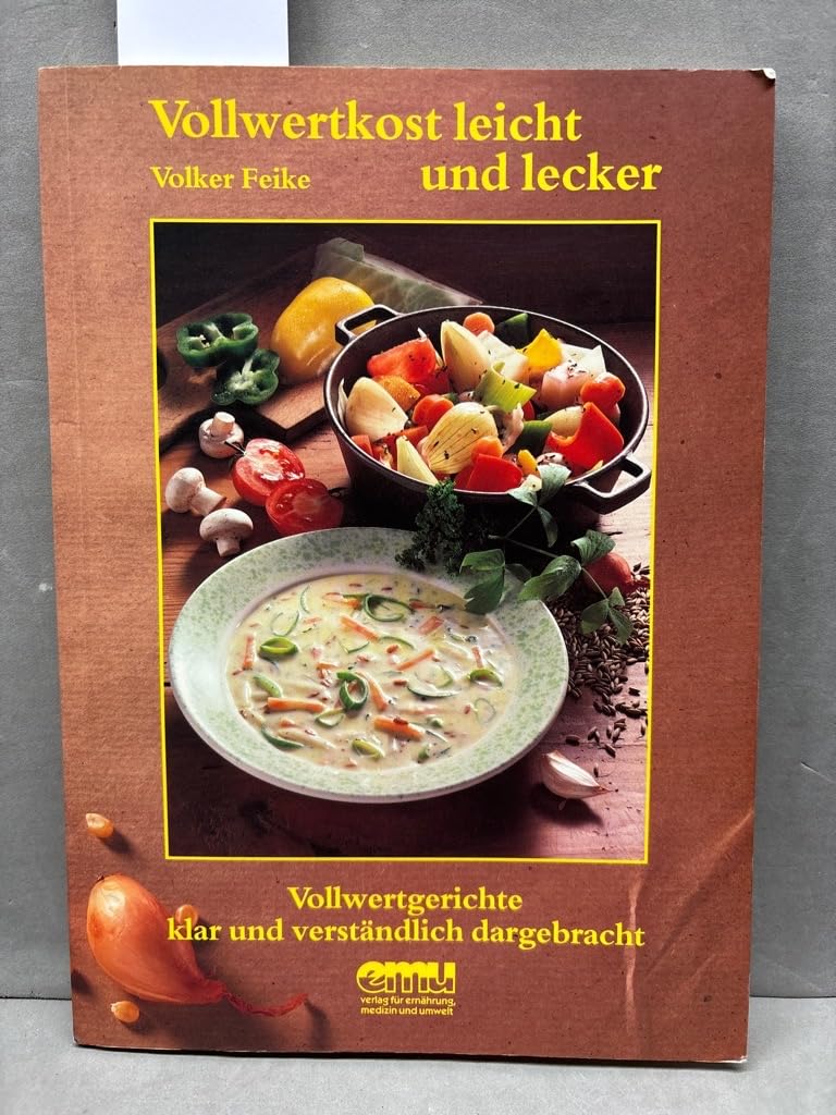 Vollwertkost leicht und lecker. Vollwertgerichte klar und verständlich dargebracht Cooking & Enjoying