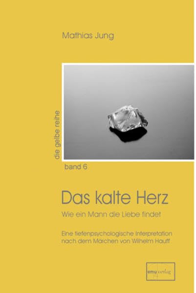 Das kalte Herz. Wie ein Mann die Liebe findet. Tiefenpsychologische Interpretation nach dem Märchen von Wilhelm Hauff Partnership & Love